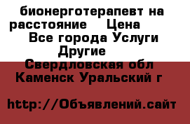 бионерготерапевт на расстояние  › Цена ­ 1 000 - Все города Услуги » Другие   . Свердловская обл.,Каменск-Уральский г.